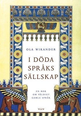 I döda språks sällskap : en bok om väldigt gamla språk; Ola Wikander; 2006