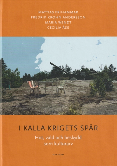 I kalla krigets spår : hot, våld och beskydd som kulturarv; Mattias Frihammar, Fredrik Krohn Andersson, Maria Wendt, Cecilia Åse; 2023