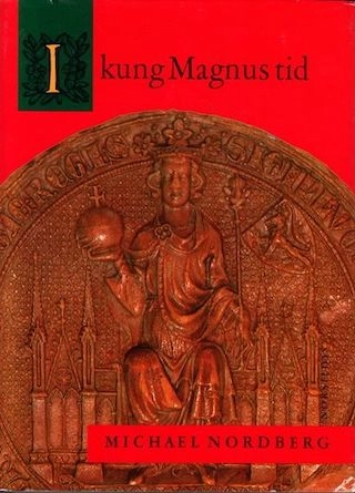 I kung Magnus tid : Norden under Magnus Eriksson : 1317-1374; Michael Nordberg; 1996