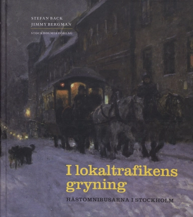 I lokaltrafikens gryning : hästomnibusarna i Stockholm; Stefan Back; 2005