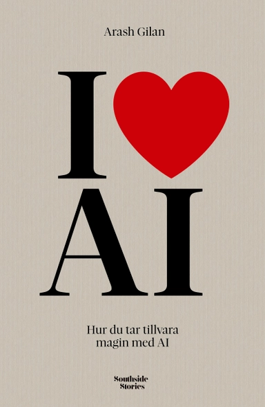 I love AI : Hur du tar tillvara magin med AI; Arash Gilan; 2023