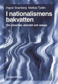 I nationalismens bakvatten - Om minoritet, etnicitet och rasism; Ingvar Svanberg, Mattias Tydén; 1999