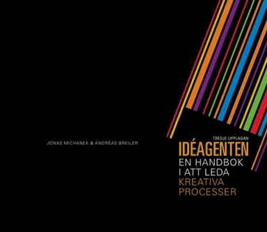 Idéagenten : en handbok i att leda kreativa processer; Andréas Breiler, Jonas Michanek; 2012