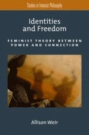 Identities and freedom : feminist theory between power and connection; Allison. Weir; 2013