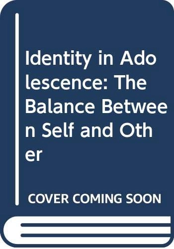 Identity in adolescence : the balance between self and other; Jane Kroger; 1989