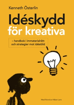 Idéskydd för kreativa : handbok i immaterialrätt och strategier mot idéstöld; Kenneth Österlin; 2017