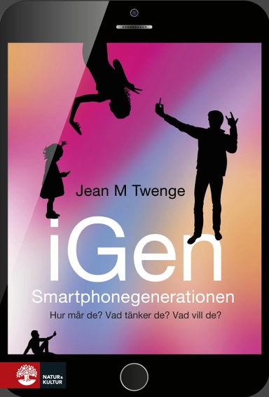 iGen - Smartphonegenerationen : Hur mår de? Vad tänker de? Vad vill de?; Jean M. Twenge, Sven Bremberg; 2018