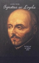 Ignatius av Loyola : en bok om att hjälpa själar; Laura Petri; 2005