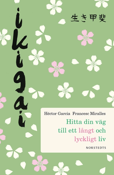 Ikigai : hitta din väg till ett långt och lyckligt liv; Hector Garcia, Francesc Miralles; 2017