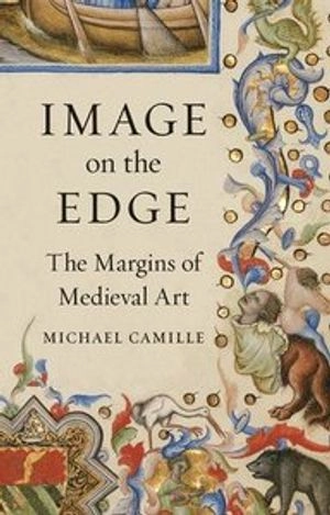 Image on the edge : the margins of medieval art; Michael Camille; 2018