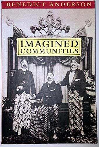 Imagined Communities: Reflections on the Origin and Spread of Nationalism; Benedict Richard O'Gorman Anderson, Benedict R. Anderson; 1991