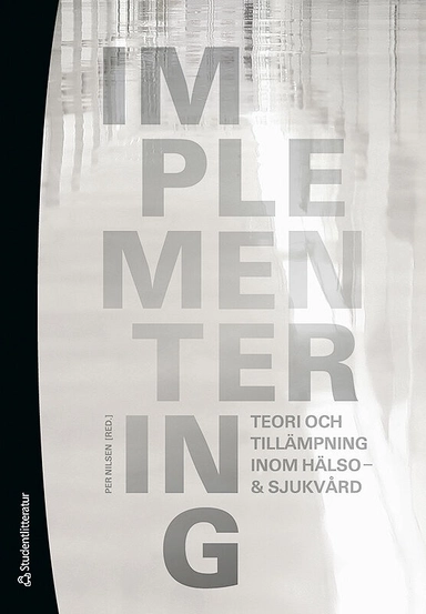 Implementering : teori och tillämpning inom hälso- & sjukvård; Per Nilsen; 2010