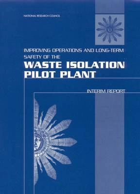 Improving operations and long-term safety of the Waste Isolation Pilot Plant [Elektronisk resurs] interim report; National Research Council, Environment Commission On Geosciences And Resources, Board On Radioactive Waste Management, Committee On The Waste Isolation Pilot Plant; 2000