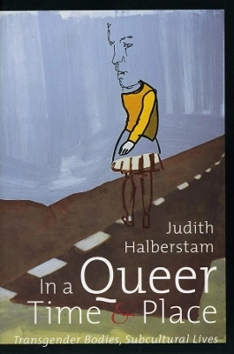 In a queer time and place : transgender bodies, subcultural lives; Jack Halberstam; 2005