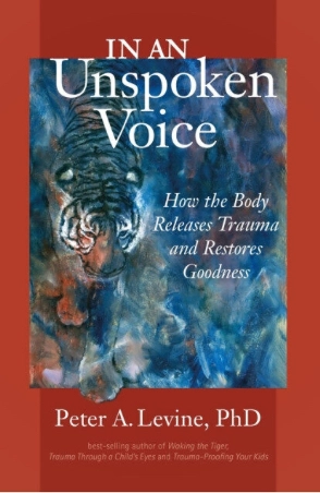 In an unspoken voice : how the body releases trauma and restores goodness; Peter A. Levine; 2010