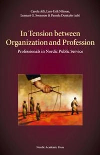 In tension between organization and profession : professionals in Nordic public service; Carola Aili, Lars-Erik Nilsson, Lennart G Svensson, Pamela Denicolo; 2015