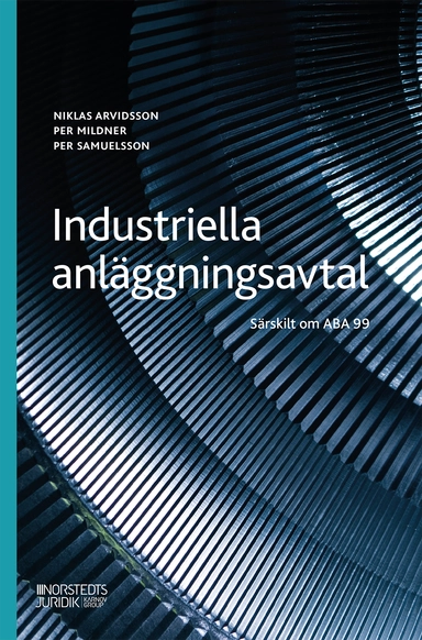 Industriella anläggningsavtal : särskilt om ABA 99; Niklas Arvidsson, Per Samuelsson, Per Mildner; 2024