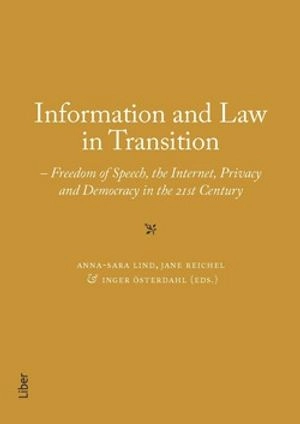 Information and Law in Transition : Freedom of Speech, the Internet, Privacy and Democracy in the 21st Century; Anna-Sara Lind, Jane Reichel, Inger Österdahl; 2015