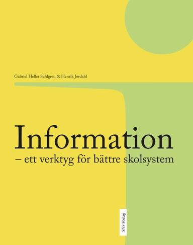 Information : ett verktyg för bättre skolsystem; Gabriel Heller Sahlgren, Henrik Jordahl; 2016