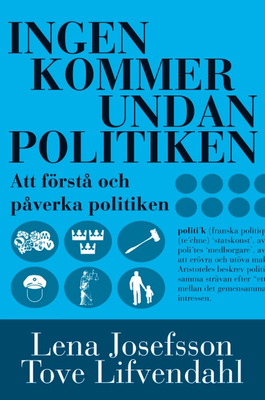 Ingen kommer undan politiken : handbok i att förstå och påverka politiken; Lena Josefsson, Tove Lifvendahl; 2013