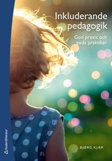 Inkluderande pedagogik - God praxis och goda praktiker; Bjørg Kjær; 2015