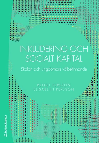 Inkludering och socialt kapital : skolan och ungdomars välbefinnande; Bengt Persson, Elisabeth Persson; 2016