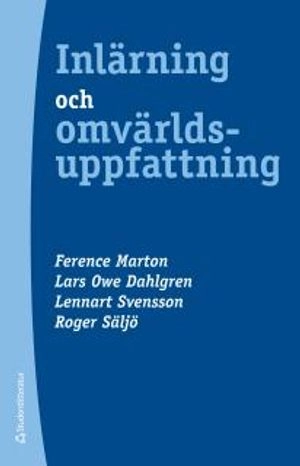 Inlärning och omvärldsuppfattning : en bok om den studerande människan; Ference Marton, Lars Owe Dahlgren, Lennart Svensson, Roger Säljö; 2014