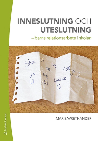 Inneslutning och uteslutning : barns relationsarbete i skolan; Marie Wrethander; 2017