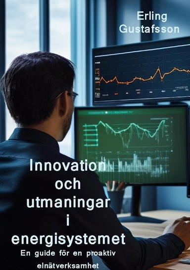 Innovation och utmaningar i ett nytt energisystem : en guide för en proaktiv elnätverksamhet; Erling Gustafsson; 2024