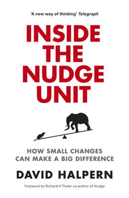 Inside the nudge unit : how small changes can make a big difference; David Halpern; 2015