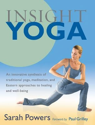 Insight yoga : an innovative synthesis of traditional yoga, meditation, and Eastern approaches to healing and well-being; Sarah Powers; 2008