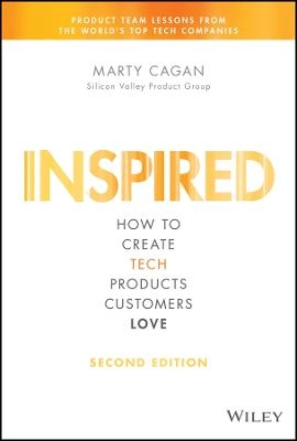 INSPIRED: How to Create Tech Products Customers Love; Marty Cagan; 2018