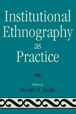 Institutional ethnography as practice; Dorothy E. Smith; 2006