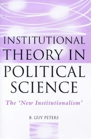 Institutional theory in political science : the "new institutionalism"; B. Guy Peters; 1999