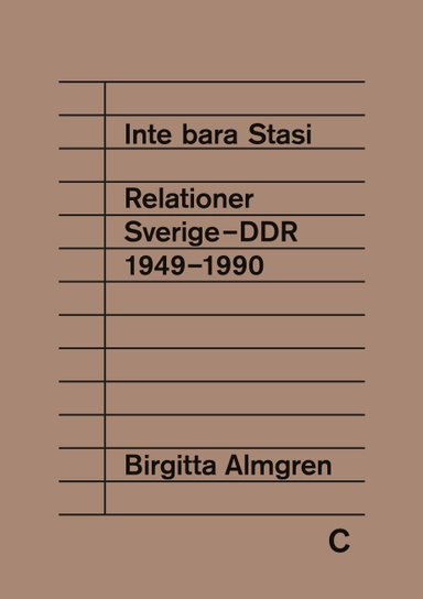 Inte bara Stasi : relationer Sverige-DDR 1949-1990; Birgitta Almgren; 2025