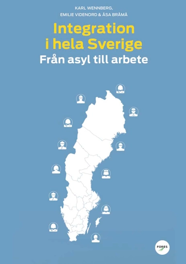 Integration i hela Sverige : från asyl till arbete; Karl Wennberg, Emilie Videnord, Åsa Bråmå; 2019