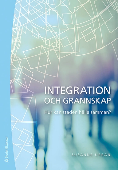 Integration och grannskap : hur kan staden hålla samman?; Susanne Urban; 2018