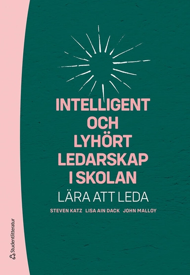 Intelligent och lyhört ledarskap i skolan : lära att leda; Steven Katz, Lisa Ain Dack, John Malloy; 2020