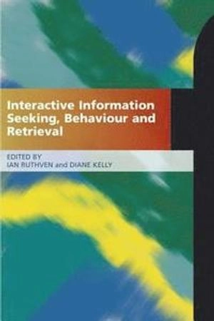 Interactive information seeking, behaviour and retrieval; Ian Ruthven, Diane Kelly; 2011