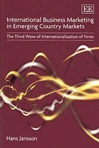 International business marketing in emerging country markets : the third wave of internationalization of firms; Hans Jansson; 2007