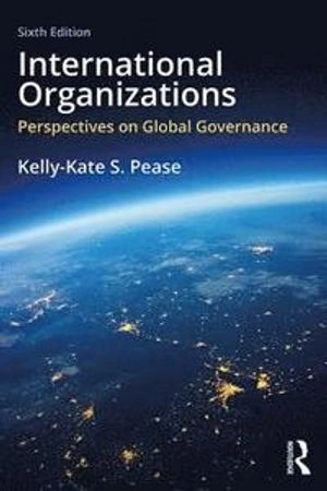 International Organizations : perspectives on global governance; Kelly-Kate S. Pease; 2019