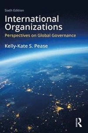 International organizations : perspectives on global governance; Kelly-Kate S. Pease; 2019