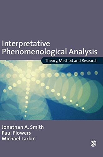 Interpretative Phenomenological Analysis; Jonathan A Smith, Paul Flowers, Michael Larkin; 2009