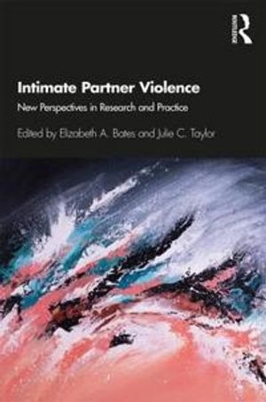 Intimate partner violence : new perspectives in research and practice; Elizabeth A. Bates, Julie C. Taylor; 2019