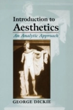 Introduction to aesthetics : an analytic approach; George Dickie; 1997