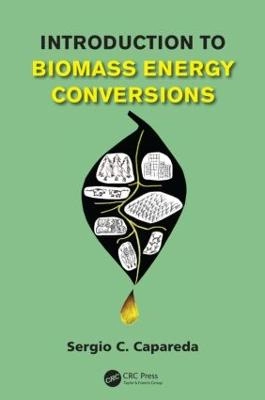 Introduction to biomass energy conversions; Sergio C. Capareda; 2014