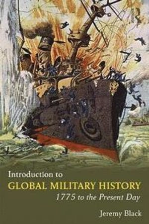 Introduction to Global Military History : 1775 to the Present Day; Jeremy Black; 2019