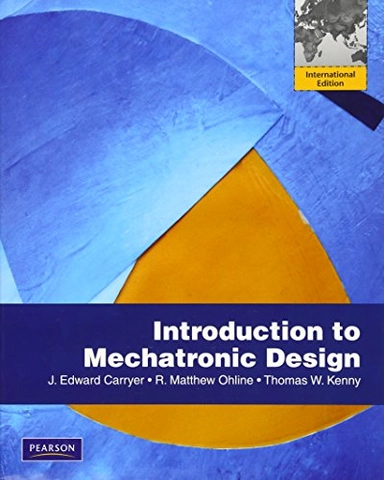 Introduction to Mechatronic Design; J. Edward Carryer, R. Matthew Ohline, Thomas Kenny; 2011