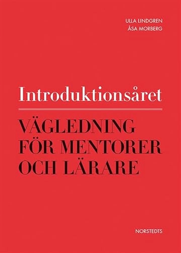 Introduktionsåret - Vägledning för mentorer och lärare; Ulla Lindgren, Åsa Morberg; 2013