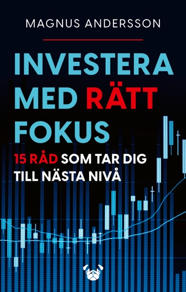 Investera med rätt fokus : 15 råd som tar dig till nästa nivå; Magnus Andersson; 2021